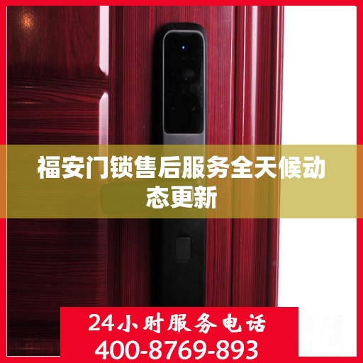 福安门锁售后服务全天候动态更新