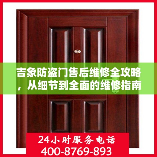 吉象防盗门售后维修全攻略，从细节到全面的维修指南