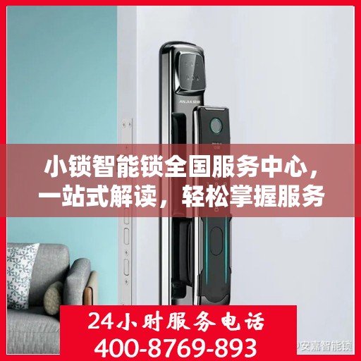 小锁智能锁全国服务中心，一站式解读，轻松掌握服务全貌