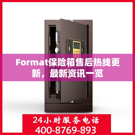Format保险箱售后热线更新，最新资讯一览