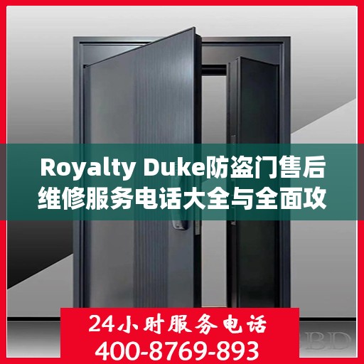 Royalty Duke防盗门售后维修服务电话大全与全面攻略