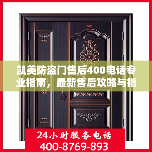 凯美防盗门售后400电话专业指南，最新售后攻略与指南