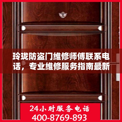 玲珑防盗门维修师傅联系电话，专业维修服务指南最新攻略