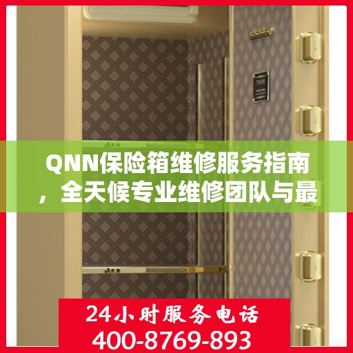 QNN保险箱维修服务指南，全天候专业维修团队与最新攻略