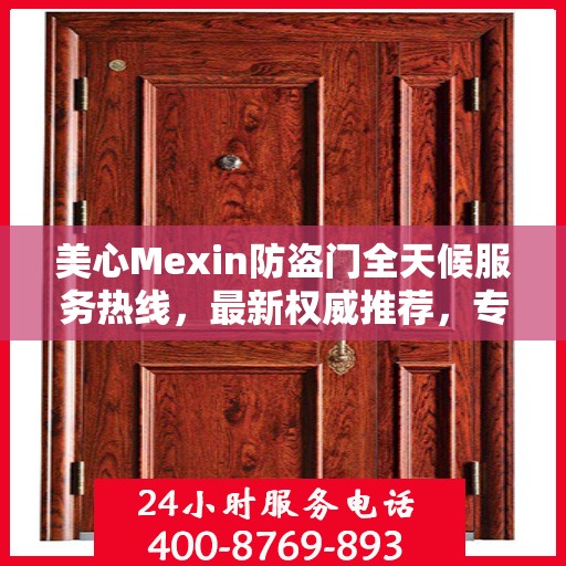 美心Mexin防盗门全天候服务热线，最新权威推荐，专业守护您的安全门户