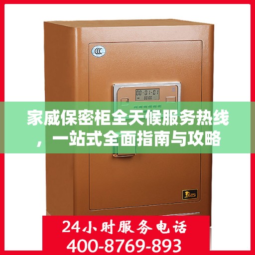 家威保密柜全天候服务热线，一站式全面指南与攻略