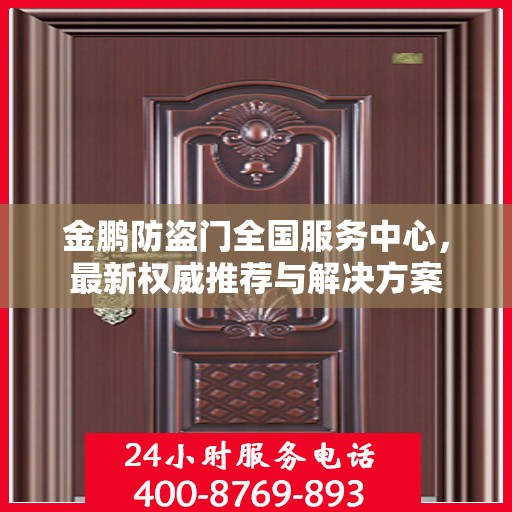 金鹏防盗门全国服务中心，最新权威推荐与解决方案