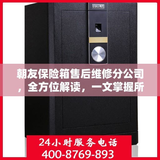 朝友保险箱售后维修分公司，全方位解读，一文掌握所有信息