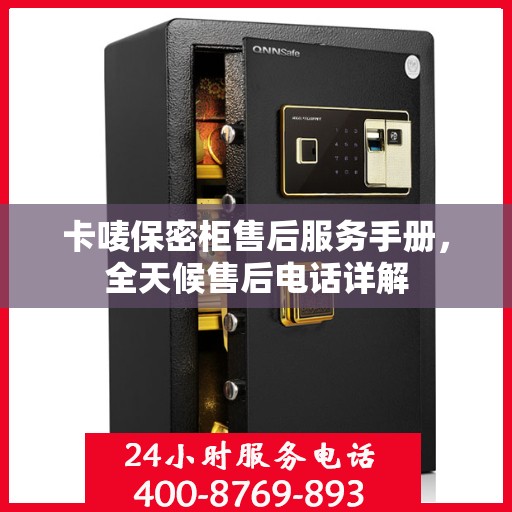 卡唛保密柜售后服务手册，全天候售后电话详解