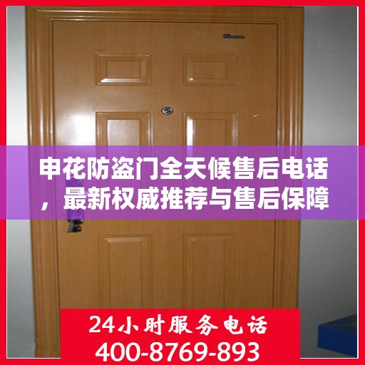 申花防盗门全天候售后电话，最新权威推荐与售后保障