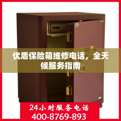 优盾保险箱维修电话，全天候服务指南