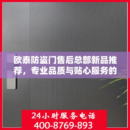 欧泰防盗门售后总部新品推荐，专业品质与贴心服务的完美结合