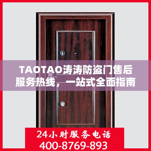 TAOTAO涛涛防盗门售后服务热线，一站式全面指南与攻略