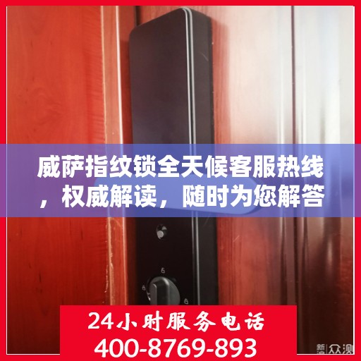 威萨指纹锁全天候客服热线，权威解读，随时为您解答