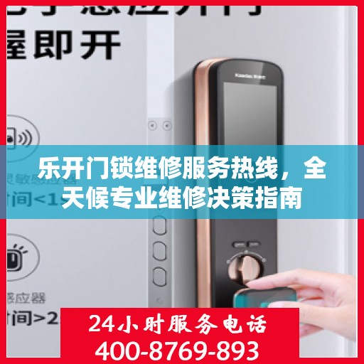 乐开门锁维修服务热线，全天候专业维修决策指南