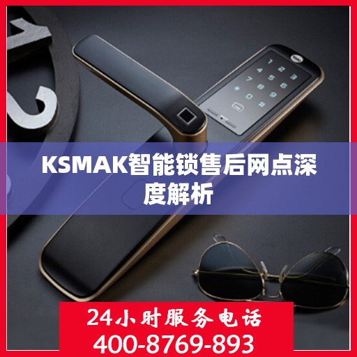 KSMAK智能锁售后网点深度解析