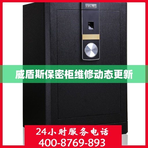 威盾斯保密柜维修动态更新