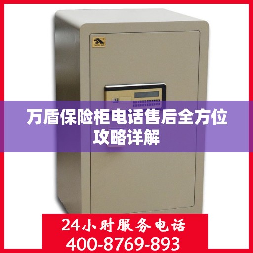 万盾保险柜电话售后全方位攻略详解
