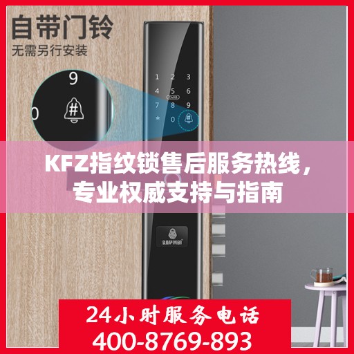 KFZ指纹锁售后服务热线，专业权威支持与指南