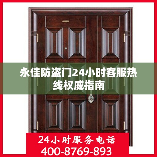 永佳防盗门24小时客服热线权威指南
