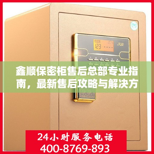 鑫顺保密柜售后总部专业指南，最新售后攻略与解决方案