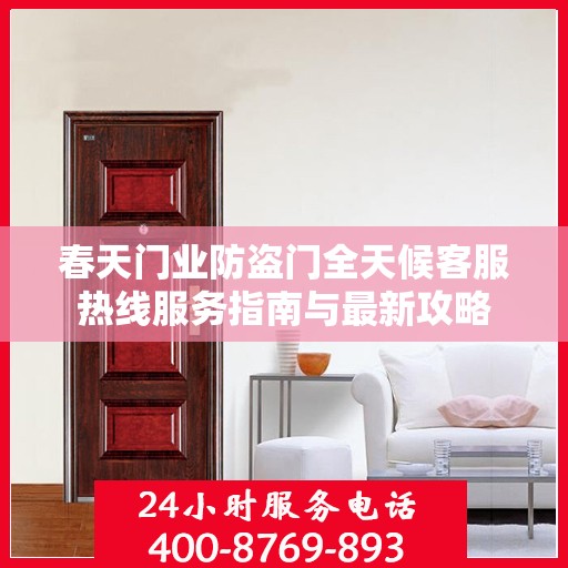 春天门业防盗门全天候客服热线服务指南与最新攻略