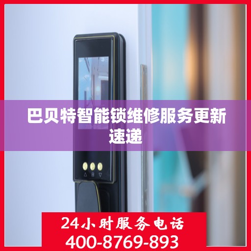 巴贝特智能锁维修服务更新速递