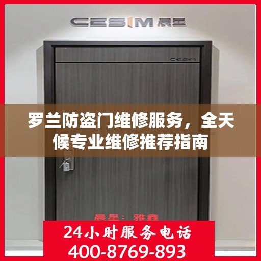 罗兰防盗门维修服务，全天候专业维修推荐指南
