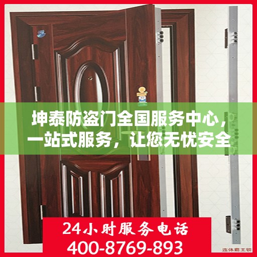 坤泰防盗门全国服务中心，一站式服务，让您无忧安全之选