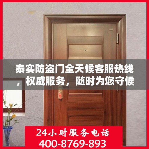 泰实防盗门全天候客服热线，权威服务，随时为您守候