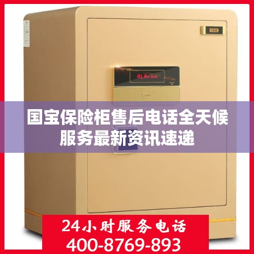 国宝保险柜售后电话全天候服务最新资讯速递