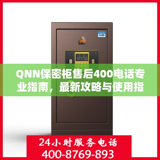 QNN保密柜售后400电话专业指南，最新攻略与使用指南