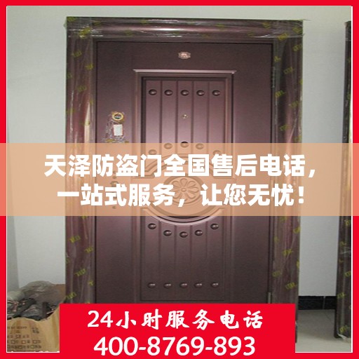 天泽防盗门全国售后电话，一站式服务，让您无忧！