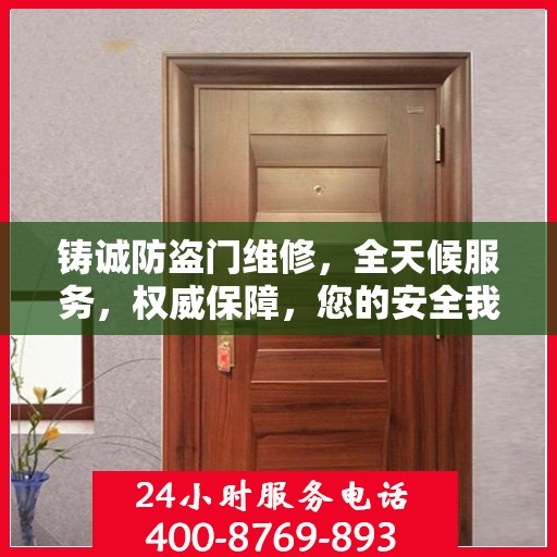 铸诚防盗门维修，全天候服务，权威保障，您的安全我们守护