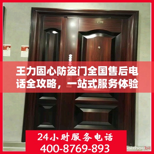 王力固心防盗门全国售后电话全攻略，一站式服务体验详解