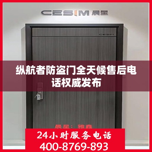 纵航者防盗门全天候售后电话权威发布