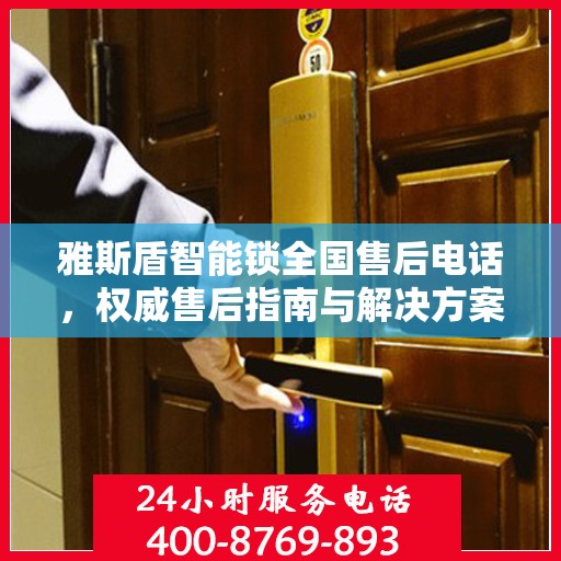 雅斯盾智能锁全国售后电话，权威售后指南与解决方案