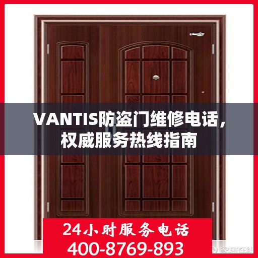 VANTIS防盗门维修电话，权威服务热线指南