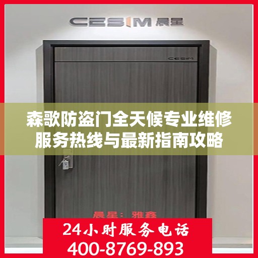 森歌防盗门全天候专业维修服务热线与最新指南攻略