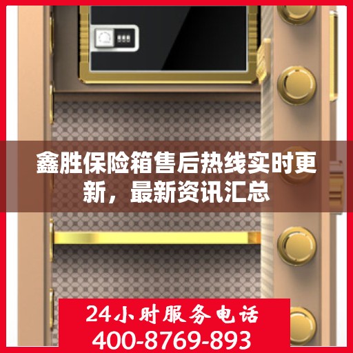 鑫胜保险箱售后热线实时更新，最新资讯汇总