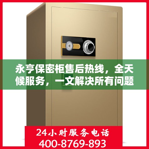 永亨保密柜售后热线，全天候服务，一文解决所有问题