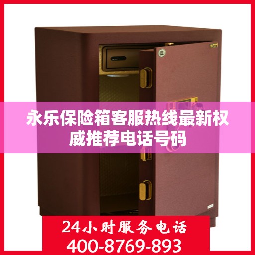 永乐保险箱客服热线最新权威推荐电话号码