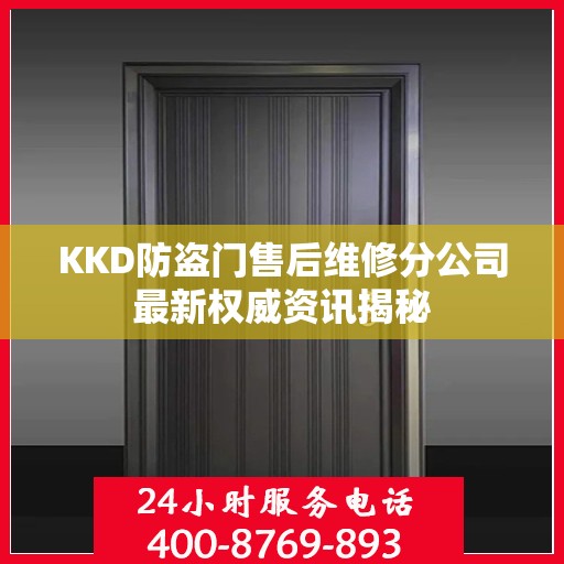 KKD防盗门售后维修分公司最新权威资讯揭秘