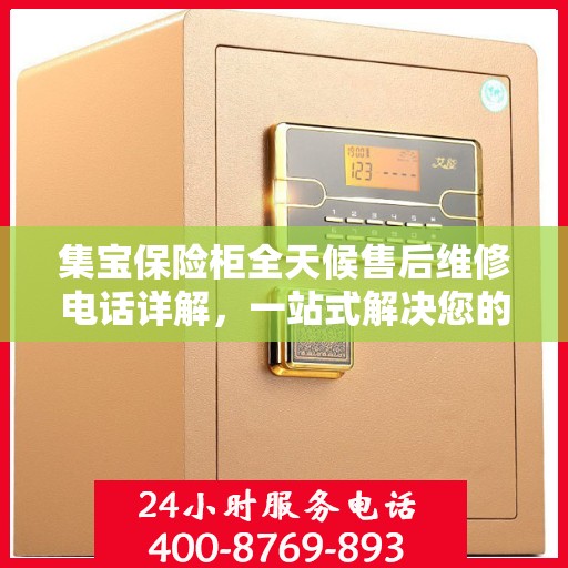 集宝保险柜全天候售后维修电话详解，一站式解决您的紧急需求