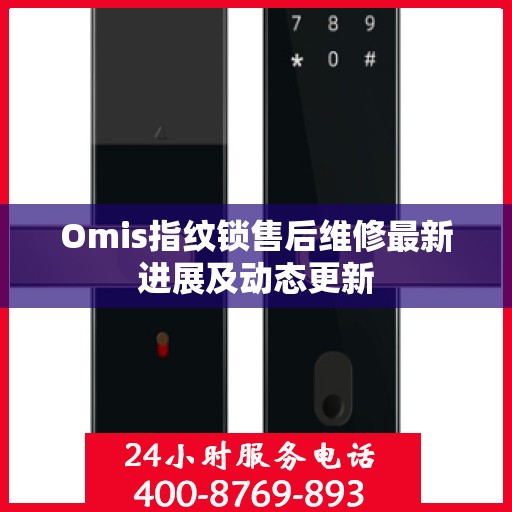Omis指纹锁售后维修最新进展及动态更新