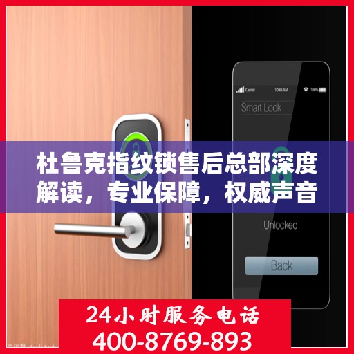 杜鲁克指纹锁售后总部深度解读，专业保障，权威声音