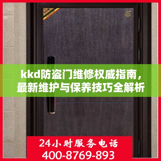kkd防盗门维修权威指南，最新维护与保养技巧全解析