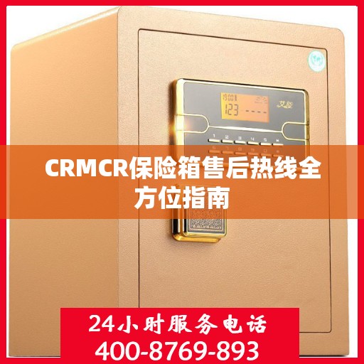 CRMCR保险箱售后热线全方位指南