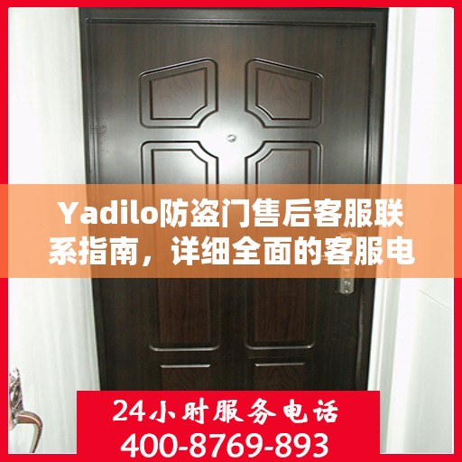 Yadilo防盗门售后客服联系指南，详细全面的客服电话攻略