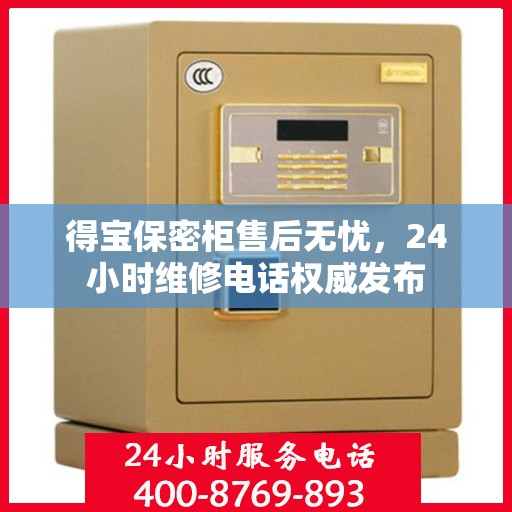 得宝保密柜售后无忧，24小时维修电话权威发布